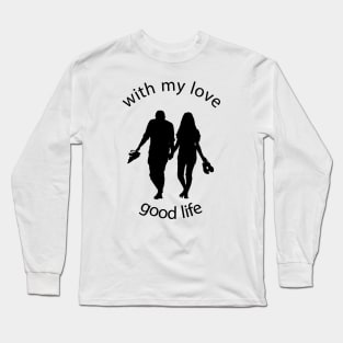 with my love good life Long Sleeve T-Shirt